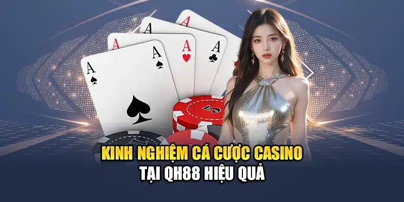 Kinh Nghiệm Cá Cược Casino QH88 Áp Dụng Hiệu Quả Từng Ván 2 Kinh nghiệm cá cược casino tại QH88 hiệu quả