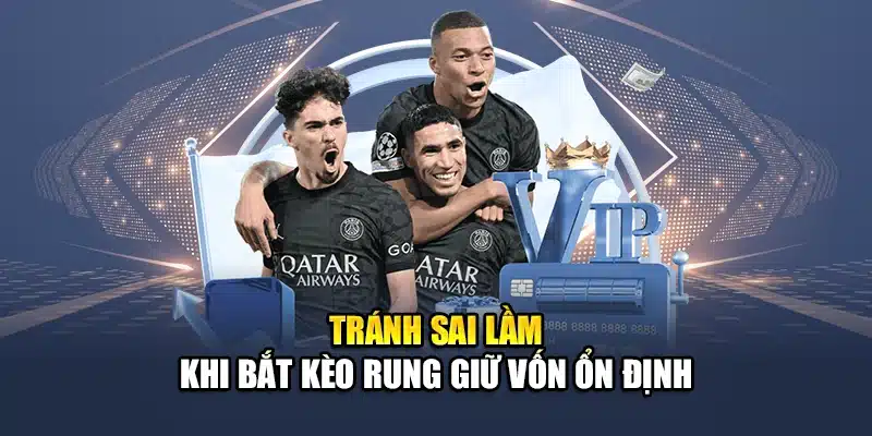 Kèo Rung Bóng Đá QH88 Dễ Bắt Nhịp Tỷ Lệ Biến Động Chính Xác 3 Tránh sai lầm khi bắt kèo rung giữ vốn ổn định