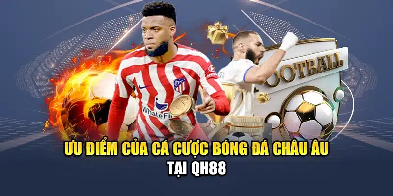 Ưu điểm của cá cược bóng đá châu Âu tại QH88