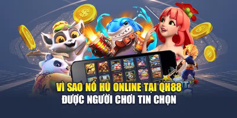 Nổ Hũ Online Nâng Tầm Trải Nghiệm Giải Trí Tại QH88 1 Vì sao nổ hũ online tại trang chủ QH88 được người chơi tin chọn
