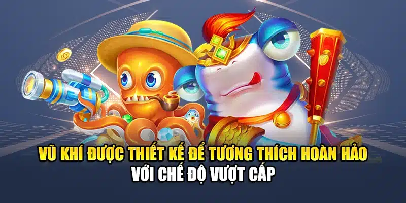 Chinh Phục Bắn Cá Vượt Cấp QH88 Từ Lính Mới Đến Cao Thủ 2 Vũ khí được thiết kế để tương thích hoàn hảo với chế độ vượt cấp