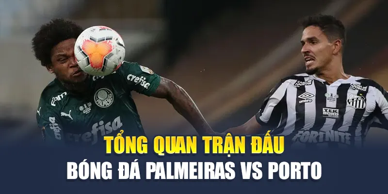 Soi Kèo Bóng Đá Palmeiras Vs Porto - Cuộc Đọ Sức Kịch Tính 1 Tổng quan trận đấu bóng đá Palmeiras vs Porto
